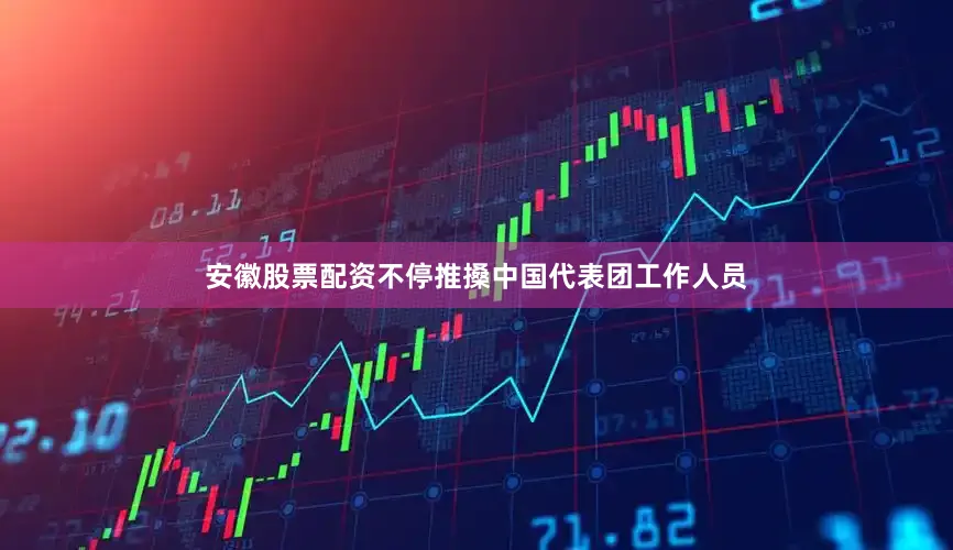 安徽股票配资不停推搡中国代表团工作人员