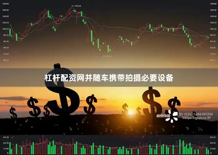 杠杆配资网并随车携带拍摄必要设备