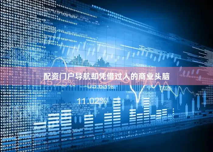 配资门户导航却凭借过人的商业头脑