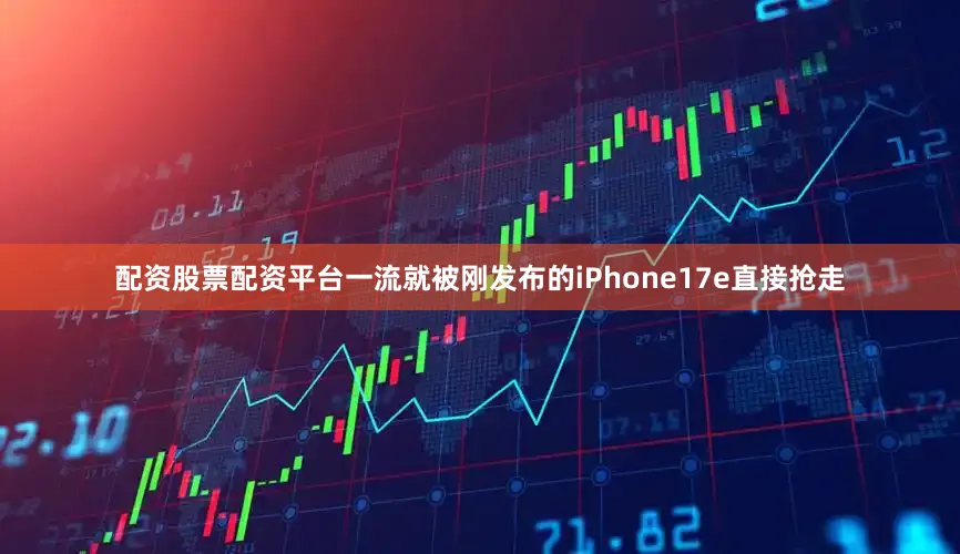 配资股票配资平台一流就被刚发布的iPhone17e直接抢走